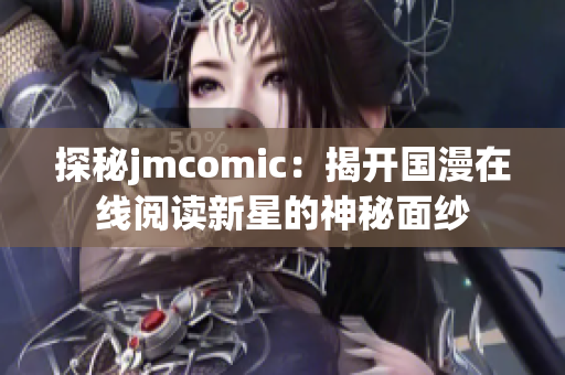 探秘jmcomic：揭开国漫在线阅读新星的神秘面纱