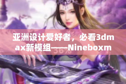 亚洲设计爱好者，必看3dmax新模组——Nineboxmod