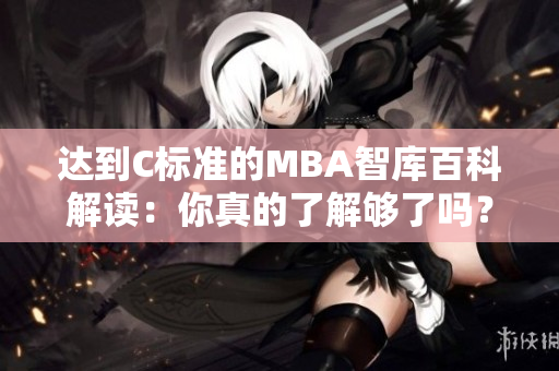 达到C标准的MBA智库百科解读：你真的了解够了吗？