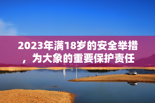 2023年满18岁的安全举措，为大象的重要保护责任