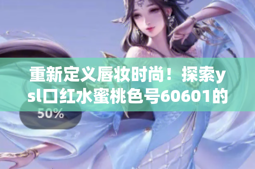 重新定义唇妆时尚！探索ysl口红水蜜桃色号60601的魅力！