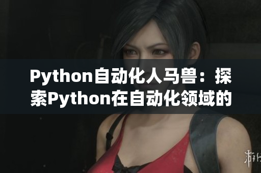 Python自动化人马兽：探索Python在自动化领域的应用