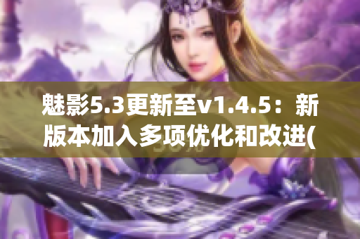 魅影5.3更新至v1.4.5：新版本加入多项优化和改进(1)