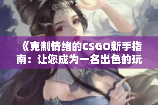 《克制情绪的CSGO新手指南：让您成为一名出色的玩家》