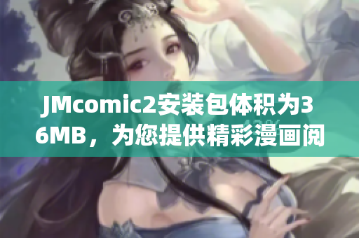 JMcomic2安装包体积为36MB，为您提供精彩漫画阅读体验