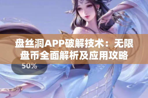 盘丝洞APP破解技术：无限盘币全面解析及应用攻略