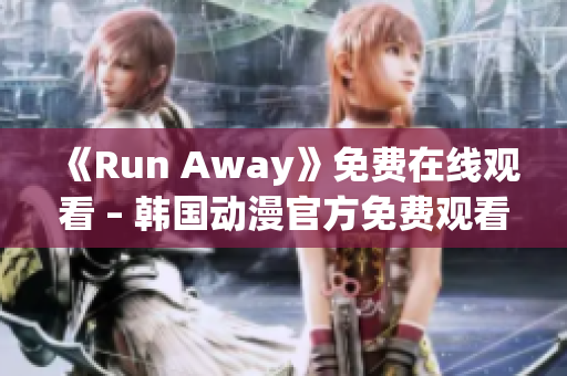 《Run Away》免费在线观看 – 韩国动漫官方免费观看网站