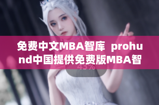 免费中文MBA智库  prohund中国提供免费版MBA智库服务(1)