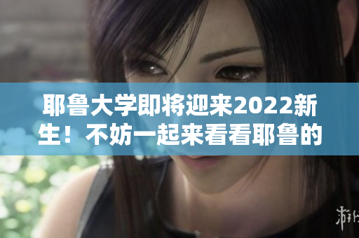 耶鲁大学即将迎来2022新生！不妨一起来看看耶鲁的迎新活动