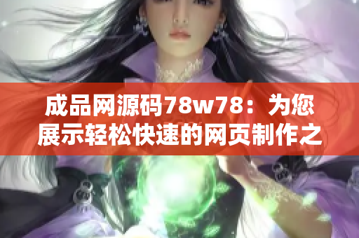 成品网源码78w78：为您展示轻松快速的网页制作之道