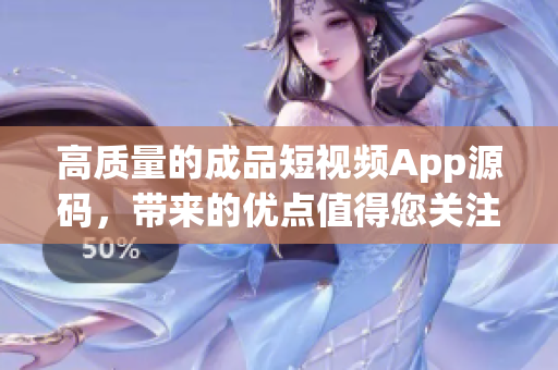 高质量的成品短视频App源码，带来的优点值得您关注