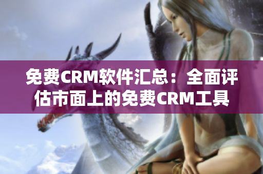 免费CRM软件汇总：全面评估市面上的免费CRM工具