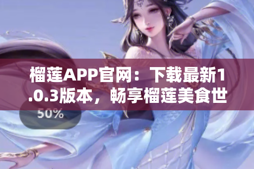 榴莲APP官网：下载最新1.0.3版本，畅享榴莲美食世界