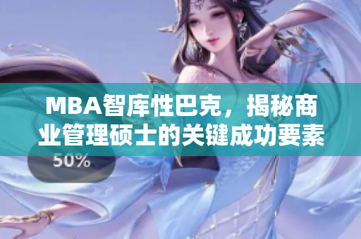 MBA智库性巴克，揭秘商业管理硕士的关键成功要素