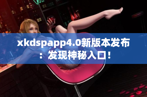 xkdspapp4.0新版本发布：发现神秘入口！