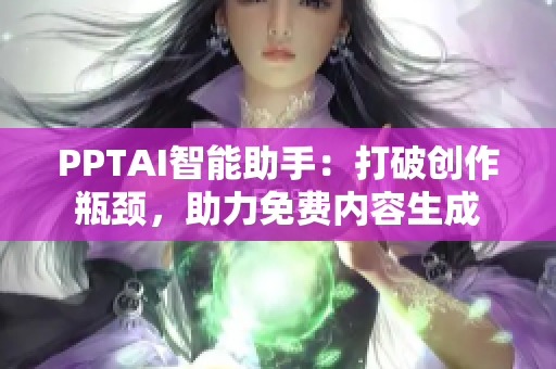 PPTAI智能助手：打破创作瓶颈，助力免费内容生成