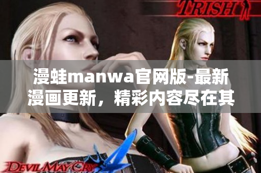 漫蛙manwa官网版-最新漫画更新，精彩内容尽在其中