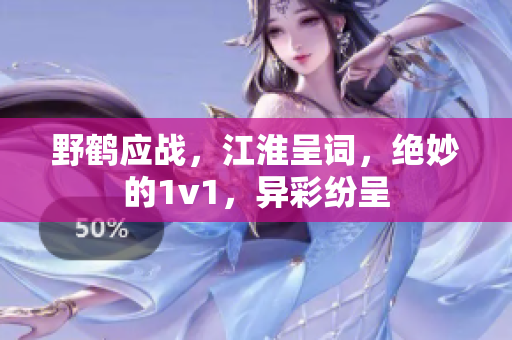 野鹤应战，江淮呈词，绝妙的1v1，异彩纷呈