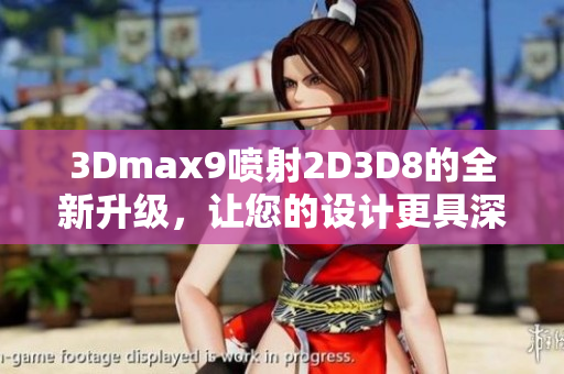 3Dmax9喷射2D3D8的全新升级，让您的设计更具深度和创意