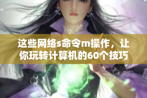 这些网络s命令m操作，让你玩转计算机的60个技巧