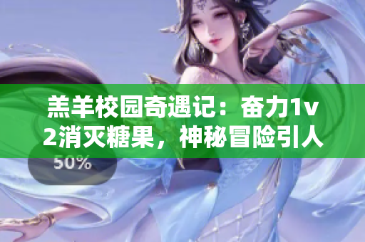 羔羊校园奇遇记：奋力1v2消灭糖果，神秘冒险引人入胜!