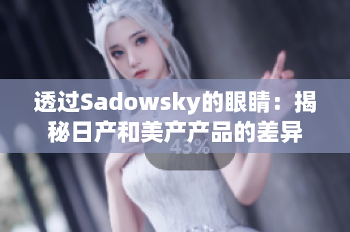 透过Sadowsky的眼睛：揭秘日产和美产产品的差异