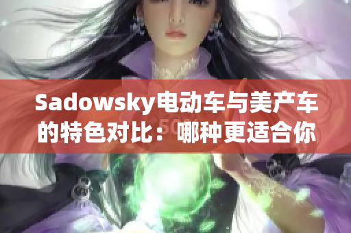 Sadowsky电动车与美产车的特色对比：哪种更适合你？