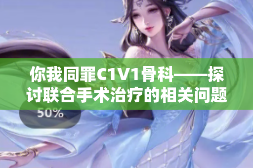 你我同罪C1V1骨科——探讨联合手术治疗的相关问题