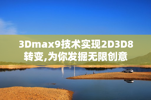 3Dmax9技术实现2D3D8转变,为你发掘无限创意