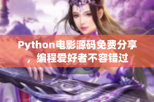 Python电影源码免费分享，编程爱好者不容错过