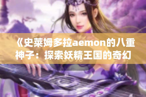 《史莱姆多拉aemon的八重神子：探索妖精王国的奇幻冒险》(1)