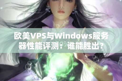 欧美VPS与Windows服务器性能评测：谁能胜出？