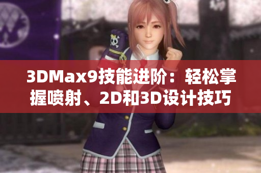 3DMax9技能进阶：轻松掌握喷射、2D和3D设计技巧