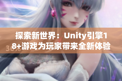 探索新世界：Unity引擎18+游戏为玩家带来全新体验