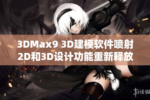 3DMax9 3D建模软件喷射2D和3D设计功能重新释放