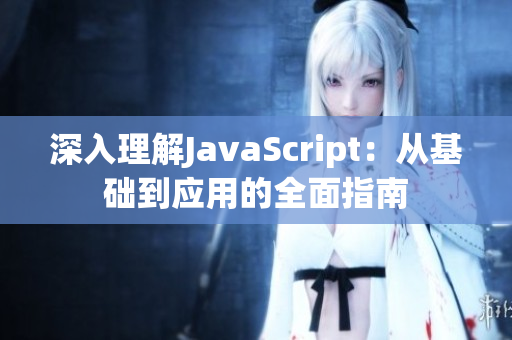 深入理解JavaScript：从基础到应用的全面指南