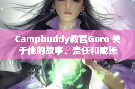 Campbuddy教官Goro 关于他的故事、责任和成长