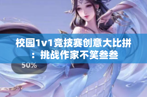 校园1v1竞技赛创意大比拼：挑战作家不笑叁叁