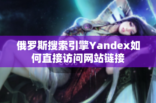 俄罗斯搜索引擎Yandex如何直接访问网站链接