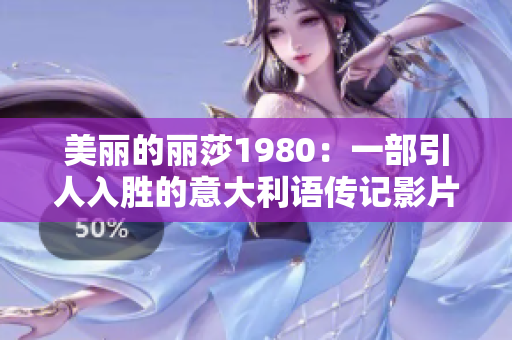 美丽的丽莎1980：一部引人入胜的意大利语传记影片