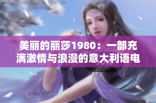 美丽的丽莎1980：一部充满激情与浪漫的意大利语电影