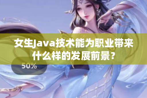 女生Java技术能为职业带来什么样的发展前景？