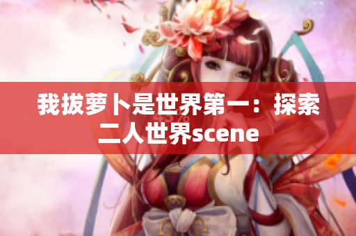 我拔萝卜是世界第一：探索二人世界scene