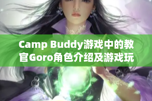 Camp Buddy游戏中的教官Goro角色介绍及游戏玩法解析