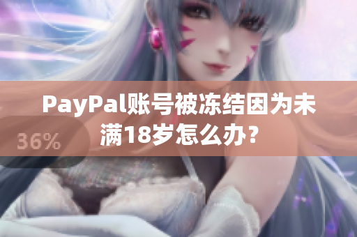 PayPal账号被冻结因为未满18岁怎么办？