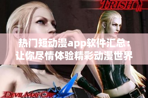 热门短动漫app软件汇总：让你尽情体验精彩动漫世界