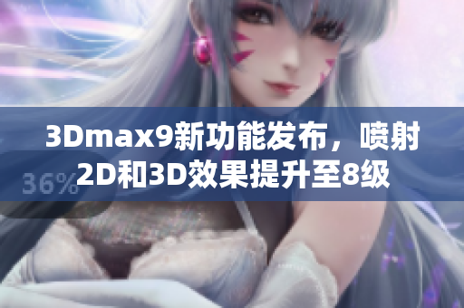 3Dmax9新功能发布，喷射2D和3D效果提升至8级