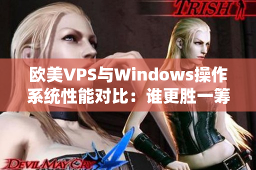 欧美VPS与Windows操作系统性能对比：谁更胜一筹？