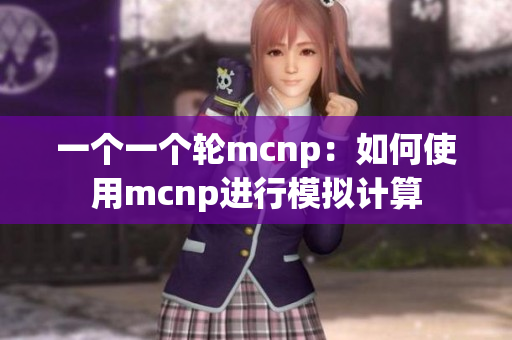 一个一个轮mcnp：如何使用mcnp进行模拟计算