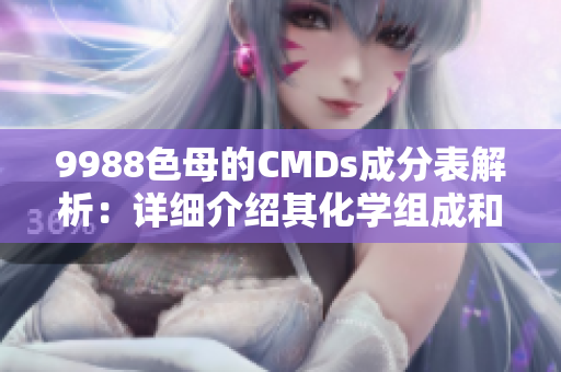 9988色母的CMDs成分表解析：详细介绍其化学组成和特性